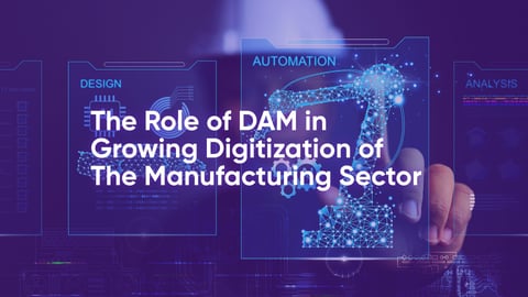 The Role of DAM In Growing Digitization of The Manufacturing Sector